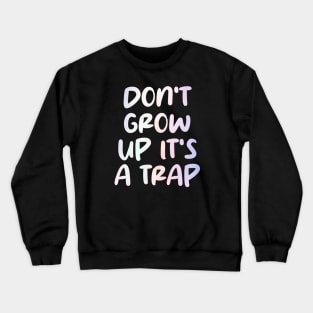 don't grow up it's a trap Crewneck Sweatshirt